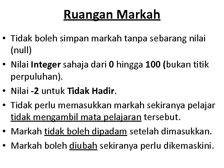 Ruangan Markah • Tidak boleh simpan markah tanpa sebarang nilai (null) • Nilai Integer