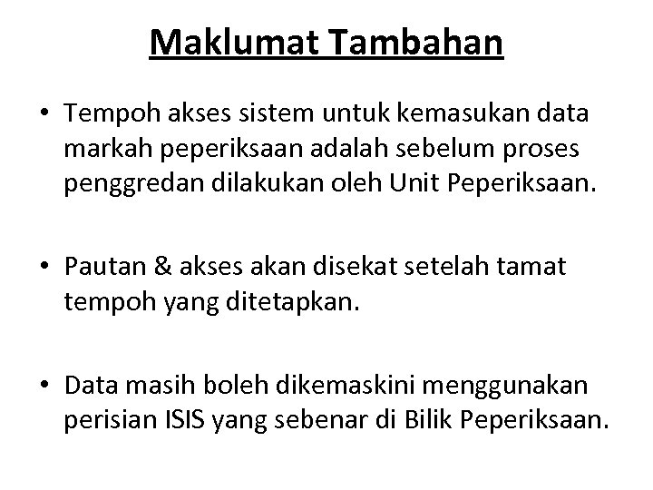 Maklumat Tambahan • Tempoh akses sistem untuk kemasukan data markah peperiksaan adalah sebelum proses