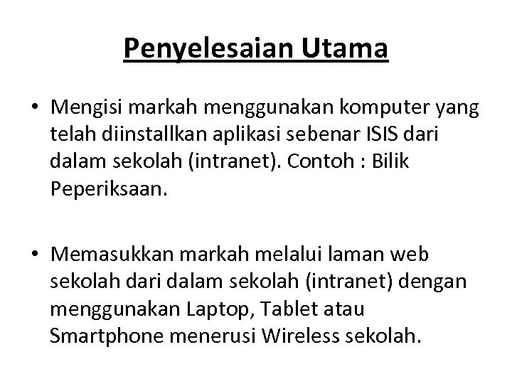 Penyelesaian Utama • Mengisi markah menggunakan komputer yang telah diinstallkan aplikasi sebenar ISIS dari