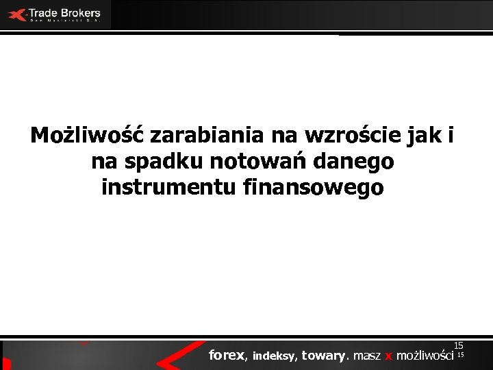 Możliwość zarabiania na wzroście jak i na spadku notowań danego instrumentu finansowego 15 forex,