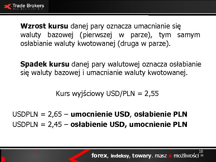 Wzrost kursu danej pary oznacza umacnianie się waluty bazowej (pierwszej w parze), tym samym