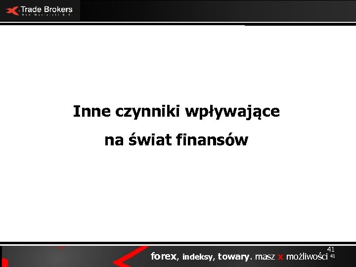 Inne czynniki wpływające na świat finansów 41 forex, indeksy, towary. masz x możliwości 41
