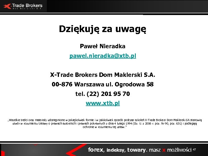 Dziękuję za uwagę Paweł Nieradka pawel. nieradka@xtb. pl X-Trade Brokers Dom Maklerski S. A.