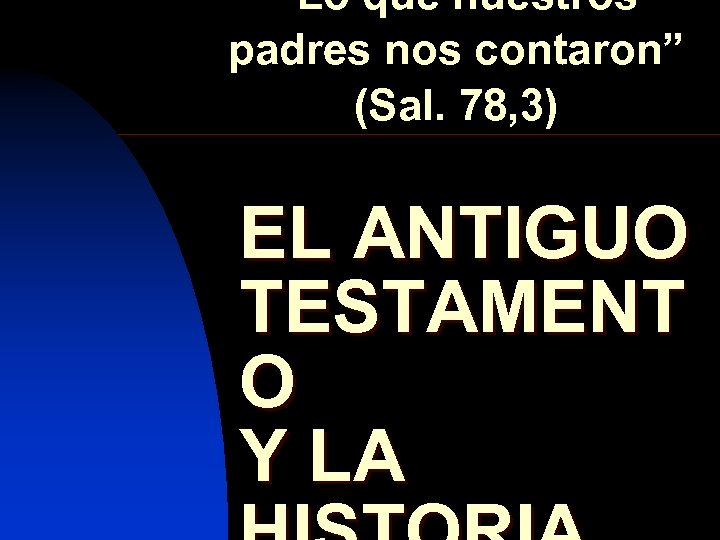 “Lo que nuestros padres nos contaron” (Sal. 78, 3) E L ANT I G