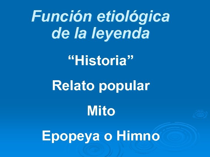 Función etiológica de la leyenda “Historia” Relato popular Mito Epopeya o Himno 