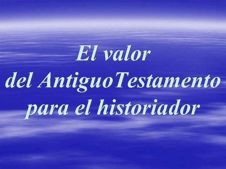 El valor del Antiguo. Testamento para el historiador 