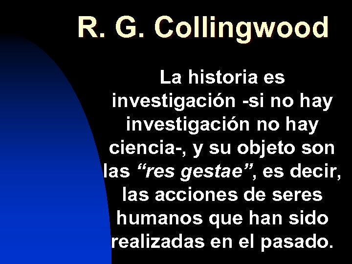 R. G. Collingwood La historia es investigación -si no hay investigación no hay ciencia-,