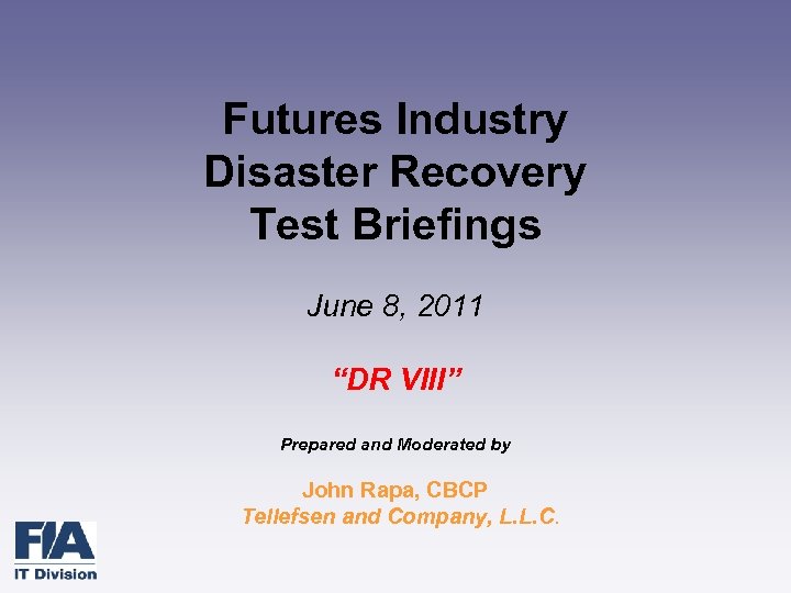 Futures Industry Disaster Recovery Test Briefings June 8, 2011 “DR VIII” Prepared and Moderated