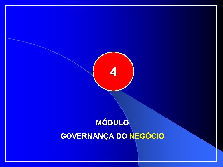 4 MÓDULO GOVERNANÇA DO NEGÓCIO 