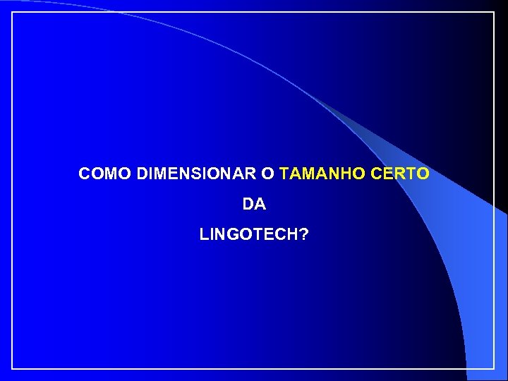 COMO DIMENSIONAR O TAMANHO CERTO DA LINGOTECH? 