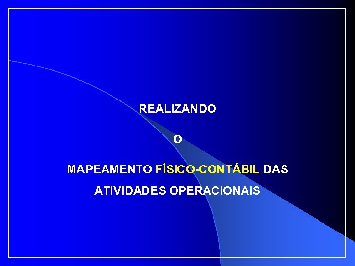 REALIZANDO O MAPEAMENTO FÍSICO-CONTÁBIL DAS ATIVIDADES OPERACIONAIS 