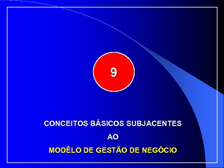 9 CONCEITOS BÁSICOS SUBJACENTES AO MODÊLO DE GESTÃO DE NEGÓCIO 