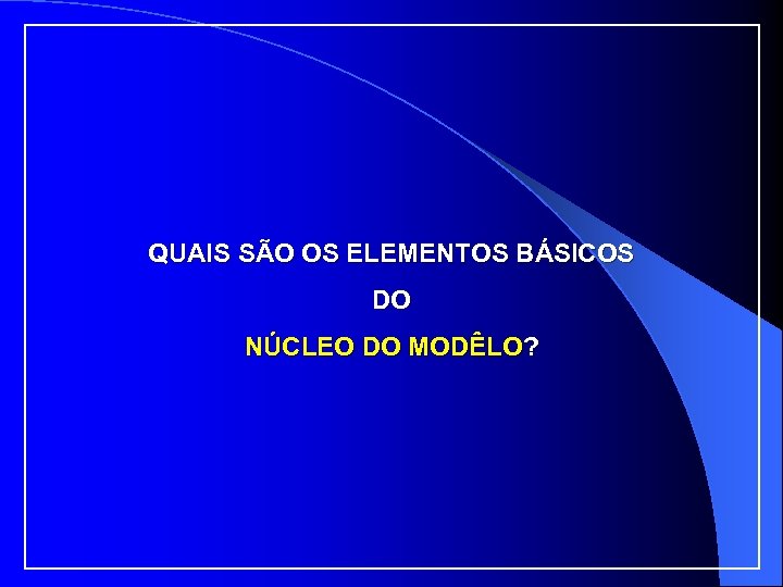 QUAIS SÃO OS ELEMENTOS BÁSICOS DO NÚCLEO DO MODÊLO? 