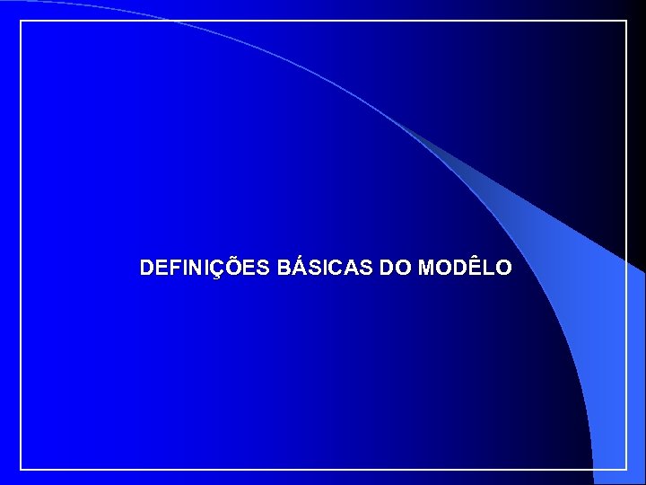 DEFINIÇÕES BÁSICAS DO MODÊLO 