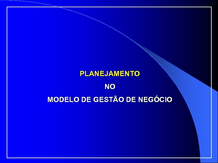 PLANEJAMENTO NO MODELO DE GESTÃO DE NEGÓCIO 