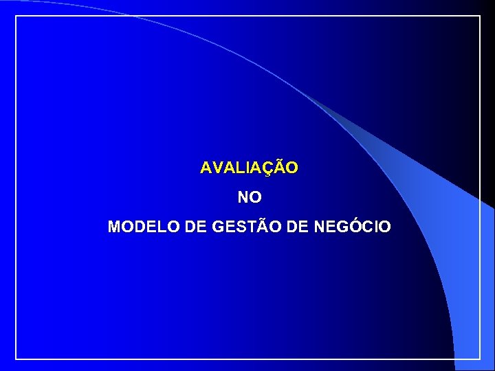 AVALIAÇÃO NO MODELO DE GESTÃO DE NEGÓCIO 