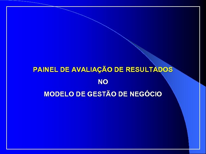 PAINEL DE AVALIAÇÃO DE RESULTADOS NO MODELO DE GESTÃO DE NEGÓCIO 