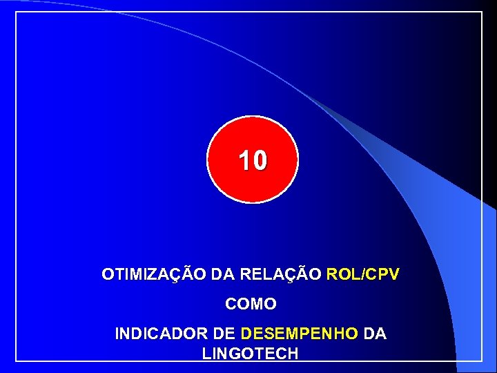 10 OTIMIZAÇÃO DA RELAÇÃO ROL/CPV COMO INDICADOR DE DESEMPENHO DA LINGOTECH 