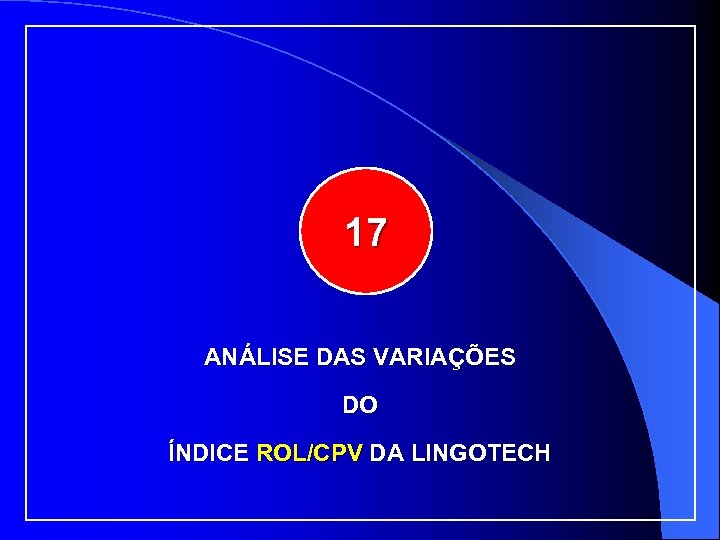 17 ANÁLISE DAS VARIAÇÕES DO ÍNDICE ROL/CPV DA LINGOTECH 