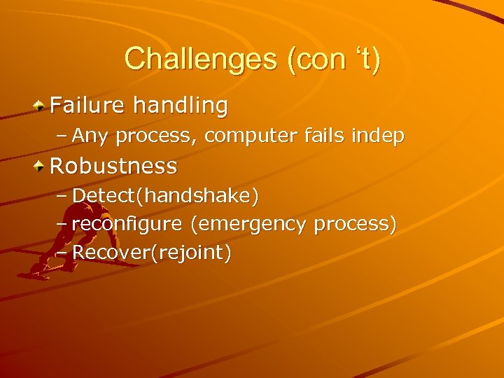 Challenges (con ‘t) Failure handling – Any process, computer fails indep Robustness – Detect(handshake)
