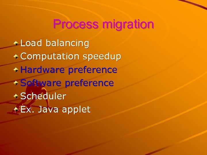 Process migration Load balancing Computation speedup Hardware preference Software preference Scheduler Ex. Java applet