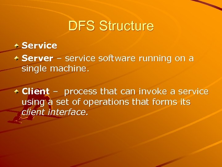 DFS Structure Service Server – service software running on a single machine. Client –