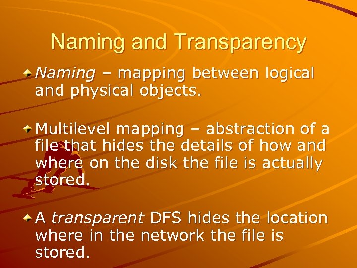 Naming and Transparency Naming – mapping between logical and physical objects. Multilevel mapping –