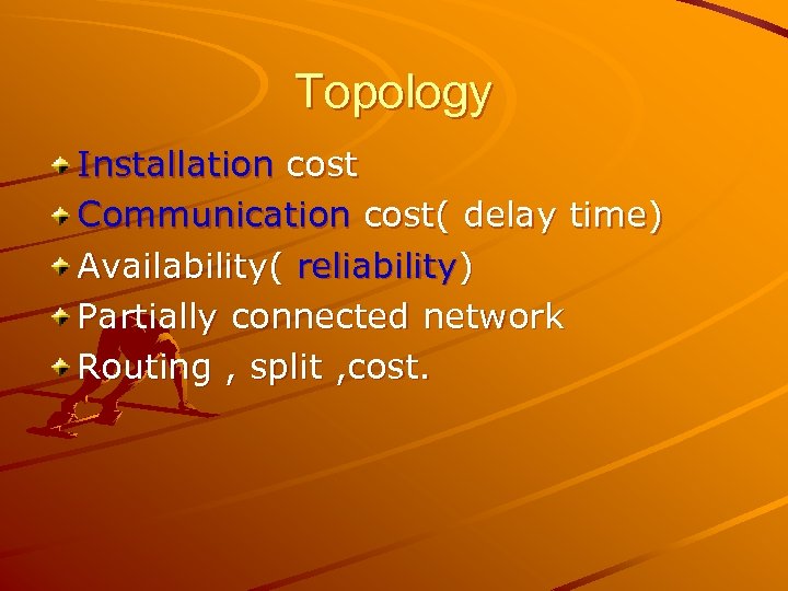 Topology Installation cost Communication cost( delay time) Availability( reliability) Partially connected network Routing ,