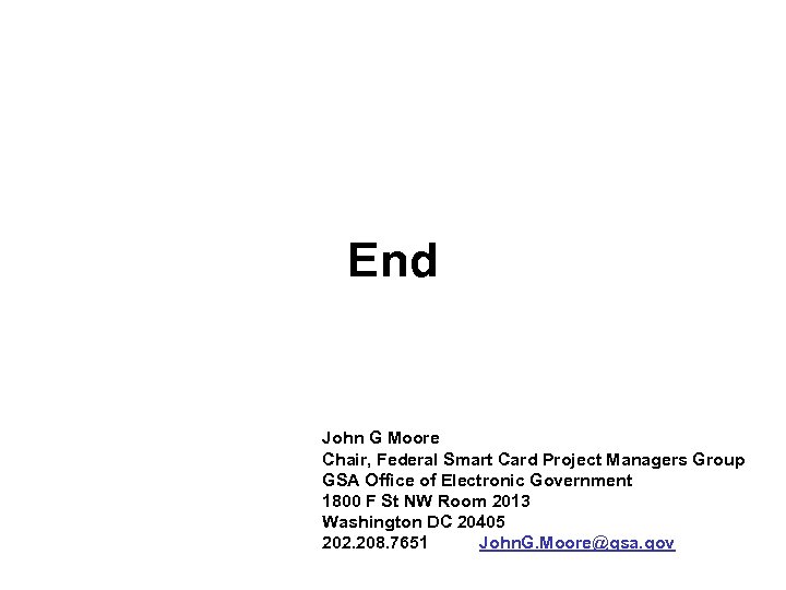 End John G Moore Chair, Federal Smart Card Project Managers Group GSA Office of