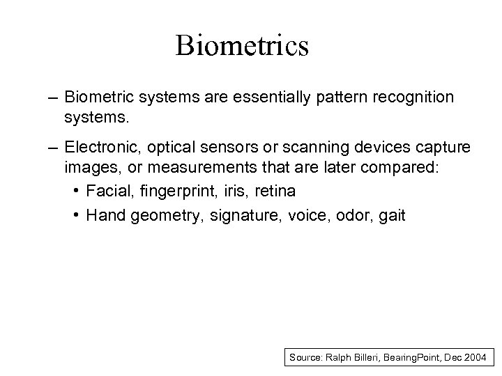 Biometrics – Biometric systems are essentially pattern recognition systems. – Electronic, optical sensors or