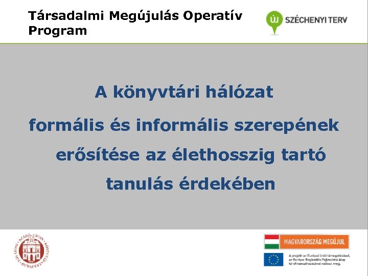 Társadalmi Megújulás Operatív Program A könyvtári hálózat formális és informális szerepének erősítése az élethosszig