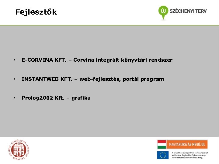 Fejlesztők • E-CORVINA KFT. – Corvina integrált könyvtári rendszer • INSTANTWEB KFT. – web-fejlesztés,