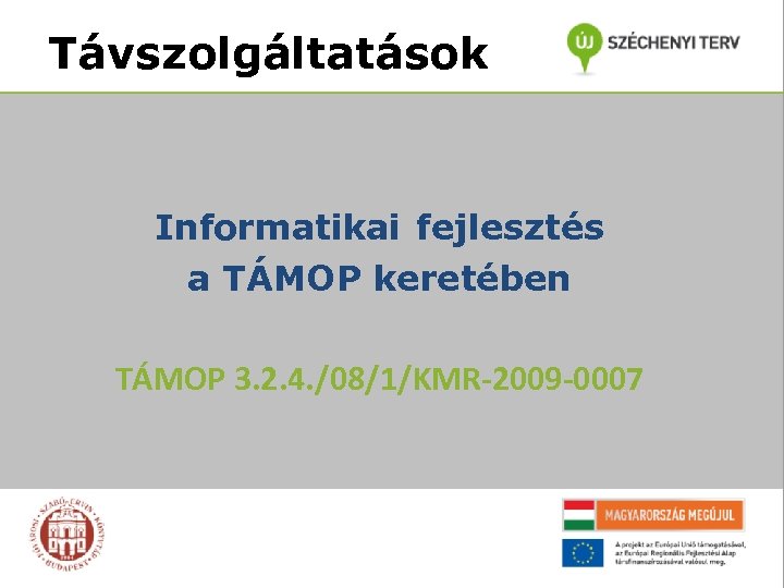 Távszolgáltatások Informatikai fejlesztés a TÁMOP keretében TÁMOP 3. 2. 4. /08/1/KMR-2009 -0007 