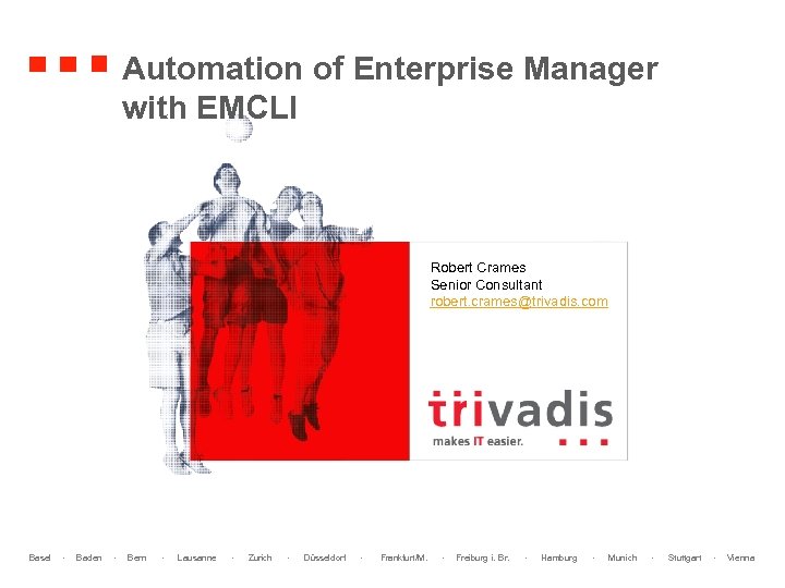 Automation of Enterprise Manager with EMCLI Robert Crames Senior Consultant robert. crames@trivadis. com Basel
