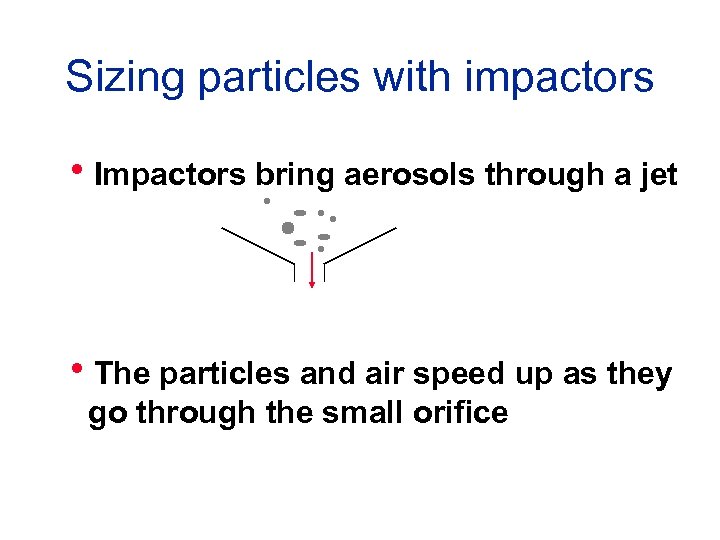 Sizing particles with impactors h. Impactors bring aerosols through a jet h. The particles