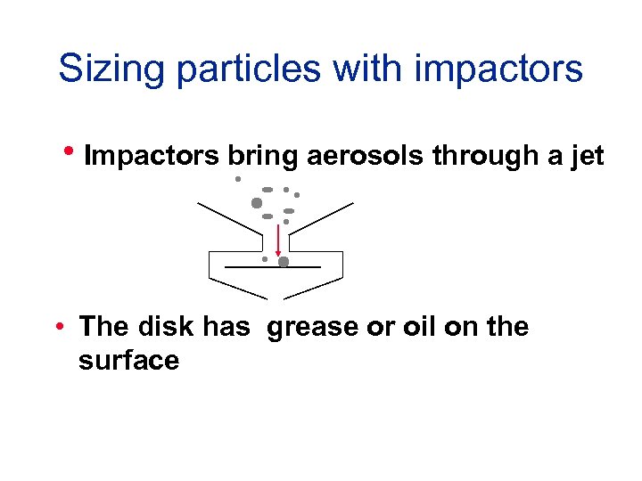 Sizing particles with impactors h. Impactors bring aerosols through a jet • The disk