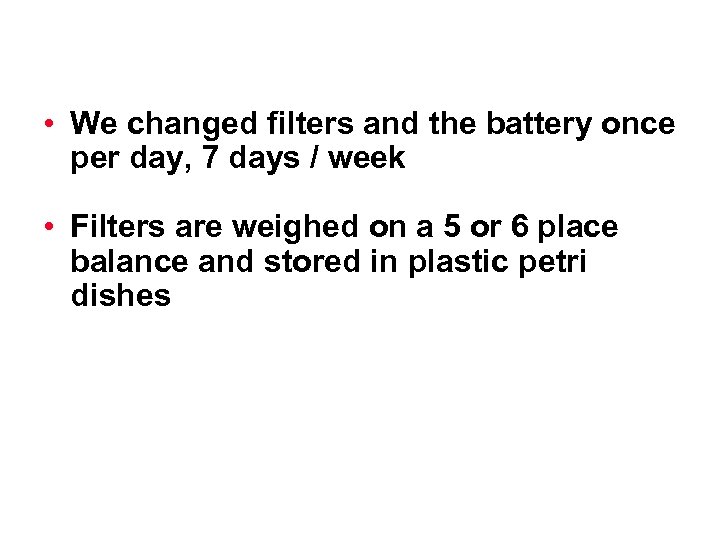  • We changed filters and the battery once per day, 7 days /