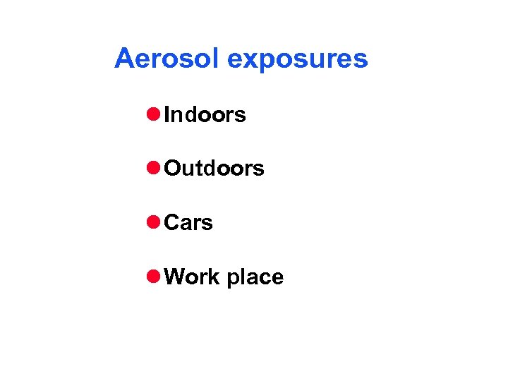 Aerosol exposures l Indoors l Outdoors l Cars l Work place 
