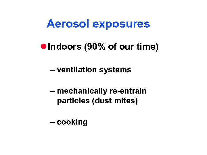 Aerosol exposures l Indoors (90% of our time) – ventilation systems – mechanically re-entrain
