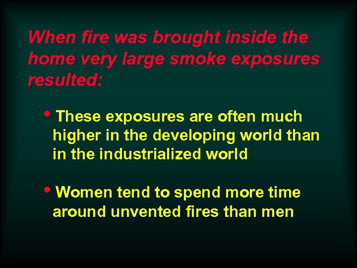 When fire was brought inside the home very large smoke exposures resulted: i. These