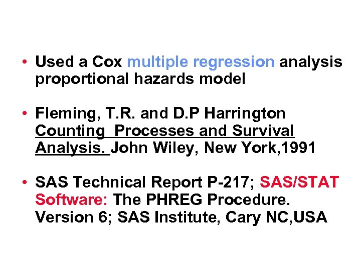 • Used a Cox multiple regression analysis proportional hazards model • Fleming, T.