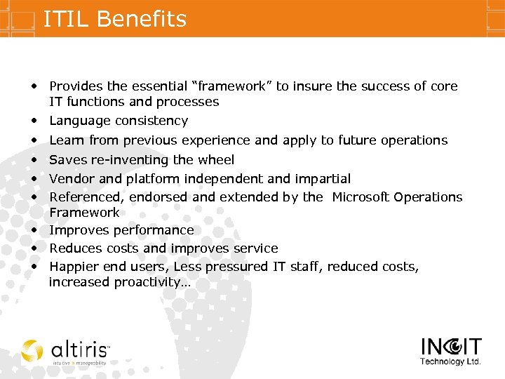 ITIL Benefits • Provides the essential “framework” to insure the success of core IT