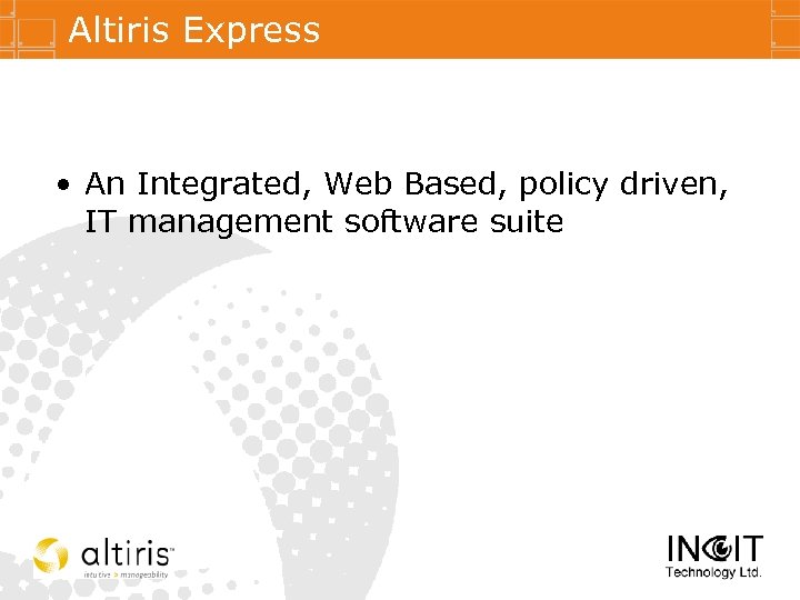 Altiris Express • An Integrated, Web Based, policy driven, IT management software suite 