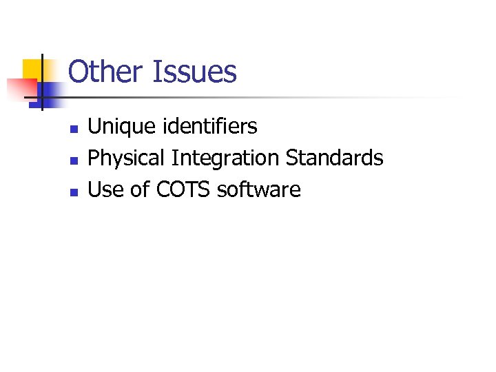 Other Issues n n n Unique identifiers Physical Integration Standards Use of COTS software
