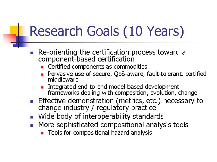 Research Goals (10 Years) n Re-orienting the certification process toward a component-based certification n