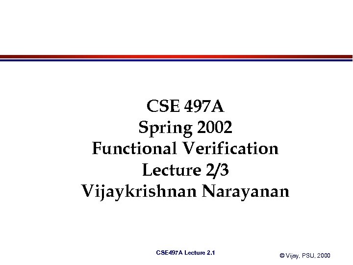 CSE 497 A Spring 2002 Functional Verification Lecture 2/3 Vijaykrishnan Narayanan CSE 497 A