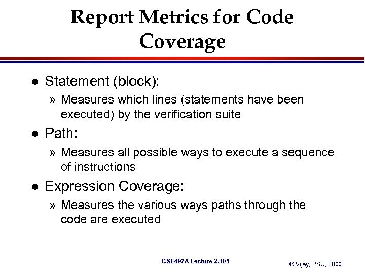 Report Metrics for Code Coverage l Statement (block): » Measures which lines (statements have