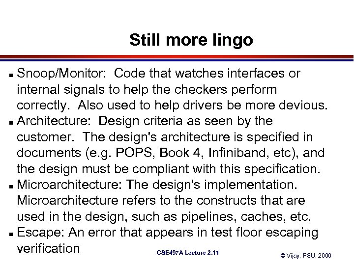 Still more lingo Snoop/Monitor: Code that watches interfaces or internal signals to help the