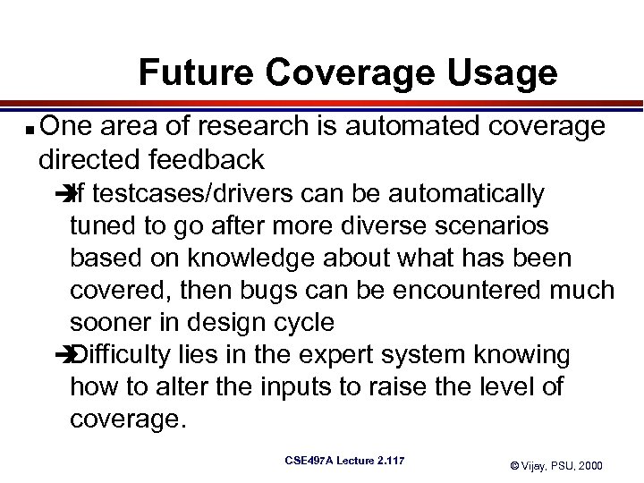 Future Coverage Usage n One area of research is automated coverage directed feedback è