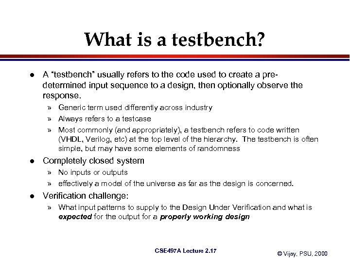 What is a testbench? l A “testbench” usually refers to the code used to